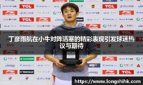 丁彦雨航在小牛对阵活塞的精彩表现引发球迷热议与期待